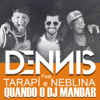 Quando o Dj Mandar (feat. Tarapi & Neblina) - DENNIS