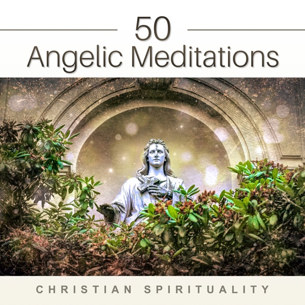 50 Angelic Meditations: Christian Spirituality – Wonderful Music and Hymns, Deep Relaxing and Healing, Catholic Prayers