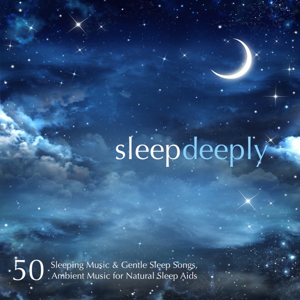 Sleep Deeply - 50 Sleeping Music & Gentle Sleep Songs, Ambient Music for Natural Sleep Aids
