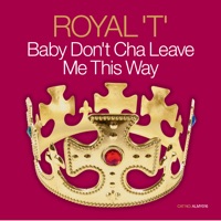 Royal T - Baby Don't Cha Leave Me This Way (Almighty Anthem Radio Edit)