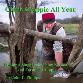 Catch Crappie All Year: Fishing a Single Pole, Using No Boat and Farming Crappie (Unabridged)