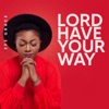 LORD HAVE YOUR WAY