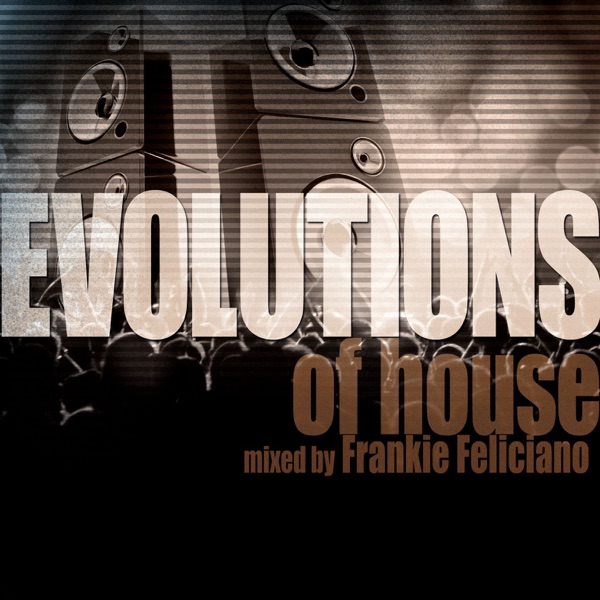 Evolutions of House (Mixed by Frankie Feliciano)