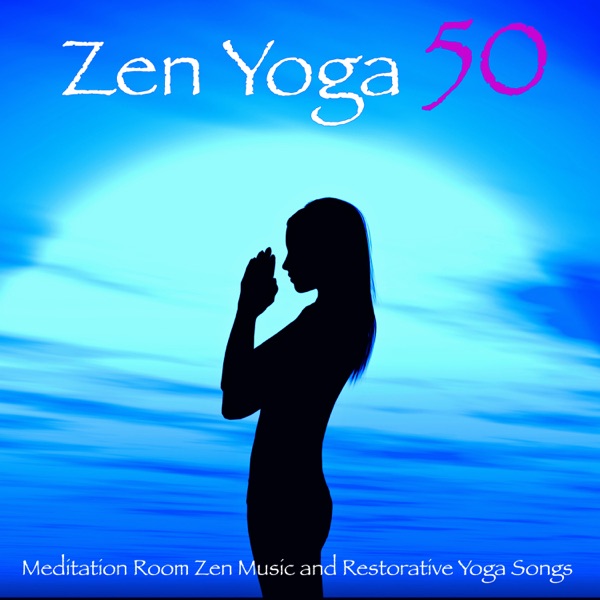 Zen Yoga 50 – Meditation Room Zen Music and Restorative Yoga Songs