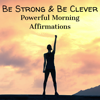Be Strong & Be Clever: Powerful Morning Affirmations - Motivation Songs Academy