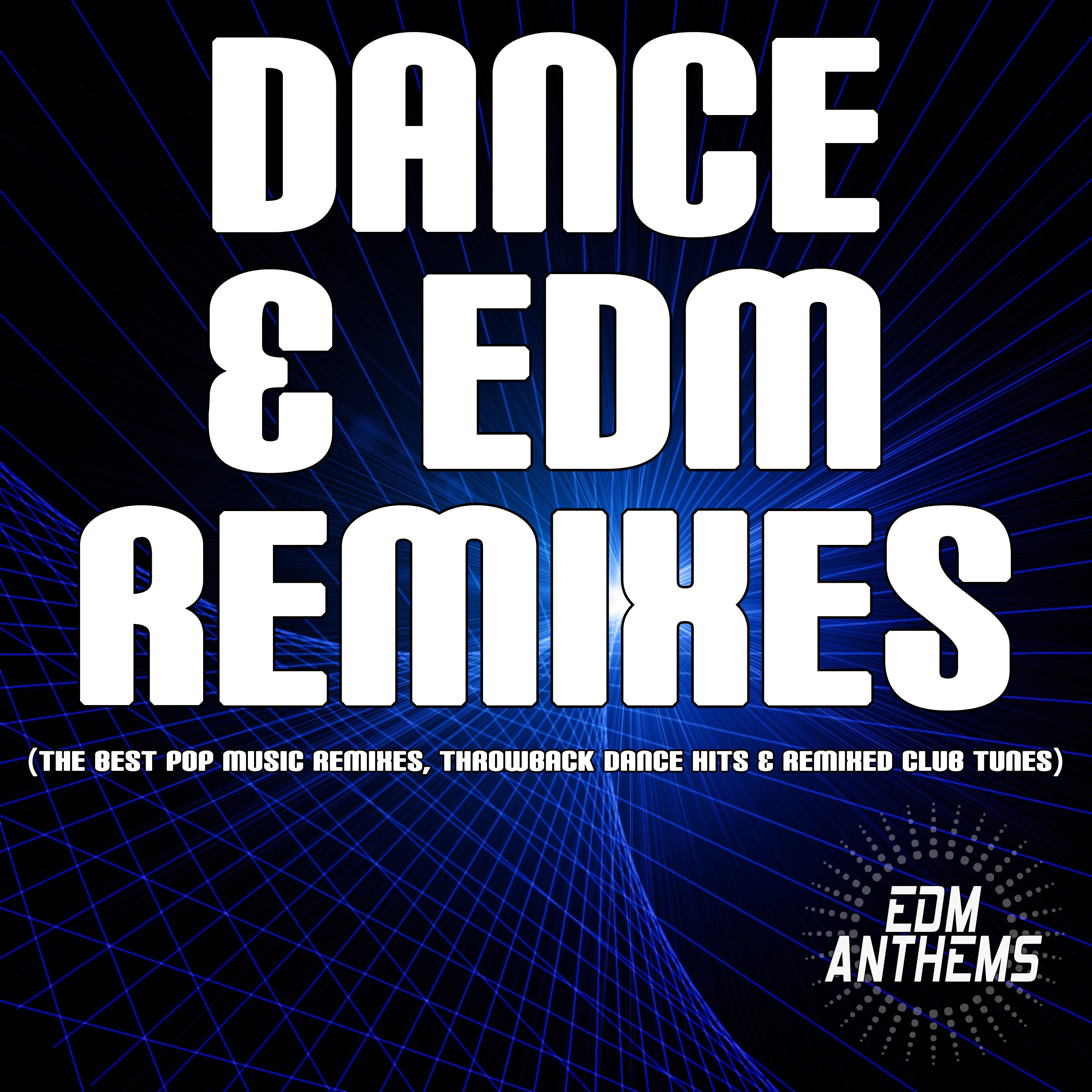 Dance & EDM Remixes (The Best Pop Music Remixes, Throwback Dance Hits & Remixed Club Tunes)