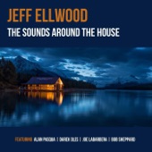 Jeff Ellwood - The Sounds Around the House (feat. Alan Pasqua, Darek Oles & Joe Labarbera)