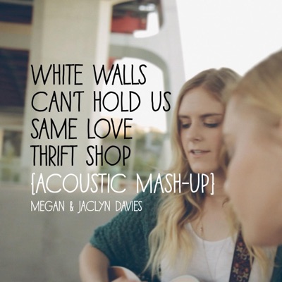 White Walls / Can't Hold Us / Same Love / Thrift Shop (Acoustic Mashup) [feat. Jaclyn Davies] - Single