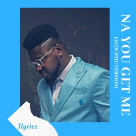 Na You Get Me (Acoustic Version) Jlyricz