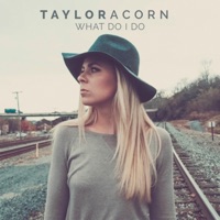 What Do I Do - Single - Taylor Acorn