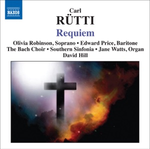 Rutti, C.: Requiem (O. Robinson, E. Price, J. Watts, Bach Choir, Southern Sinfonia, D. Hill)