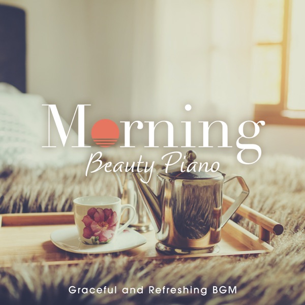 Morning Beauty Piano ~Graceful and Refreshing BGM ~ - EP