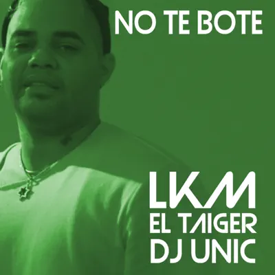 No Te Bote (DJ Unic Remix) - Single - El Taiger