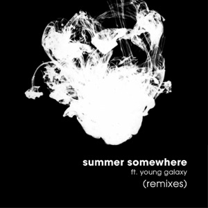 Summer Somewhere (feat. Young Galaxy) [Remixes] - Single
