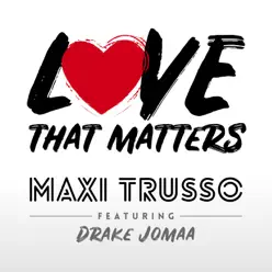 Love That Matters (feat. Drake Jomaa) - Single - Maxi Trusso Love That Matters (feat. Drake Jomaa) - Single - Maxi Trusso