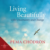 Living Beautifully with Uncertainty and Change (Unabridged)
