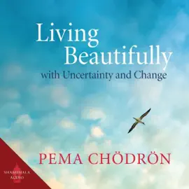 Living Beautifully with Uncertainty and Change (Unabridged)
