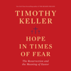 Hope in Times of Fear: The Resurrection and the Meaning of Easter (Unabridged) - Timothy Keller