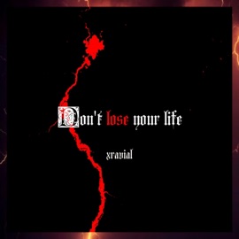 Don't Lose Your Life Xravial