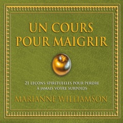 Un cours pour maigrir: 21 leçons spirituelles pour perdre à jamais votre surpoids