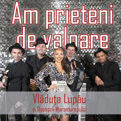 Vladuta Lupau - Am Prieteni de Valoare (feat. Rapsozii Maramureșului)