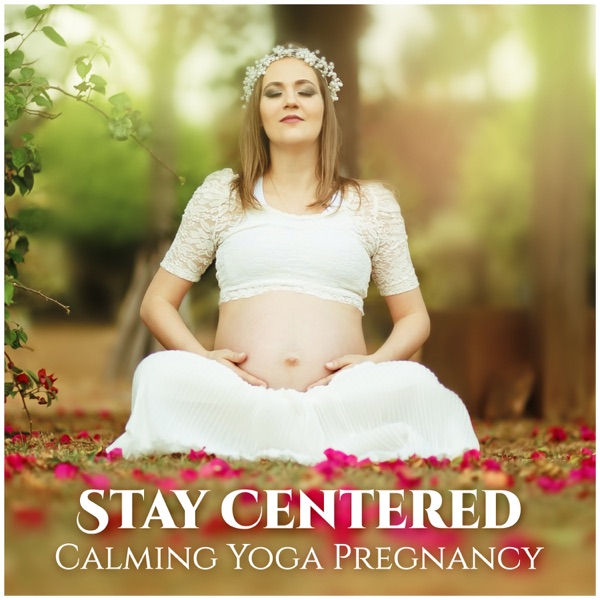 Stay Centered - Calming Yoga Pregnancy: Zen Relaxation for Future Mothers, Pregnancy Music, Hypnotherapy Birthing, Prenatal Yoga Classes