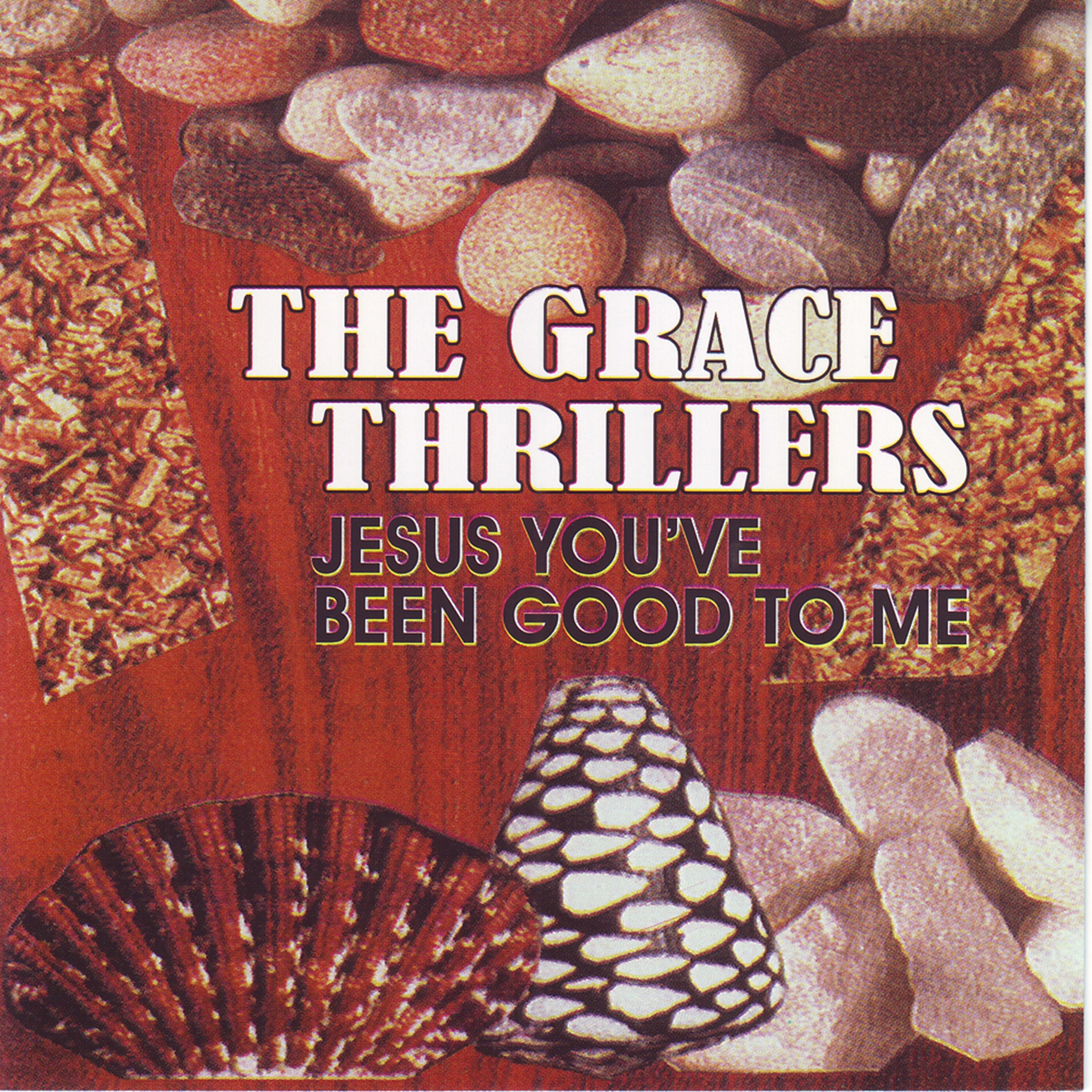 GRACE THRILLERS - JESUS YOU HAVE BEEN GOOD
