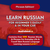 Learn Russian for Beginners Easily & in You Car! Level 1 Russian Language! Best Russian Language Learning Lessons!: Contains Over 500 Russian Words & Phrases for Everyday Life & Travel! (Unabridged) - Immersion Language Audiobooks