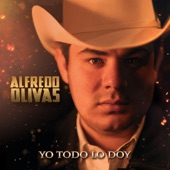 Alfredo Olivas - Yo Todo Lo Doy