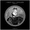 I Need You / Smolder - Single