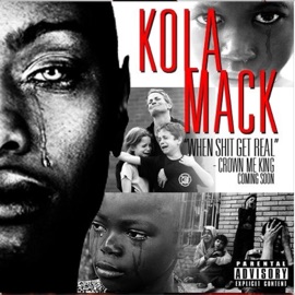 When Shit Get Real Kola Mack
