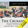 A Brief History of the Crusades: Islam and Christianity in the Struggle for World Supremacy: Brief Histories (Unabridged) - Geoffrey Hindley