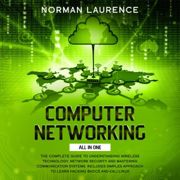 Computer Networking: All in One: The Complete Guide to Understanding Wireless Technology, Network Security and Mastering Communication Systems. Includes Simples Approach to Learn Hacking Basics and Kali Linux (Unabridged)