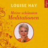 Meine schönsten Meditationen - Louise Hay