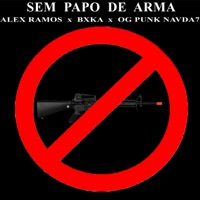 Sem Papo de Arma (feat. Alex Ramos & OG Punk Navda7) - Single - Bxka