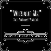 Without Me (feat. Anthony Vincent) - Single - Robyn Adele Anderson