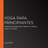 Lucia Ruiz - Yoga para principiantes: Posturas simples para calmar tu mente y sanar tu cuerpo artwork