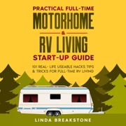 Practical Full-time Motorhome & RV Living Start-Up Guide: 101 Real-Life Useable Hacks Tips & Tricks for Full-Time RV Living (Unabridged) - Linda Breakstone