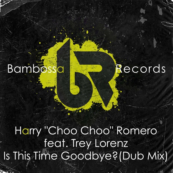 Is This Time Goodbye? (feat. Trey Lorenz) [Dub Mix] - Single - Harry Choo Choo Romero