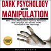 Dark Psychology and Manipulation: The Dark Side of Psychology: Mind Control, Manipulation, Hypnosis, Persuasion, Body Language, NLP Secrets and All Techniques of Dark Psychology (Unabridged) - Michael Kents