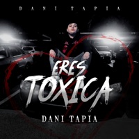 Eres Toxica - Single - Dani Tapia