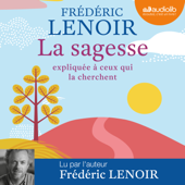 La Sagesse expliquée à ceux qui la cherchent - Frédéric Lenoir