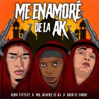 Me Enamoré de la AK (feat. Rolo el Cande & King Tittley) - Single - Mr. Blacky el Dj