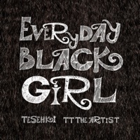 Everyday Black Girl - Single - TT The Artist & Tesehki