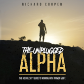 The Unplugged Alpha: The No Bullsh*t Guide to Winning with Women &amp; Life (Unabridged) - Richard Cooper Cover Art
