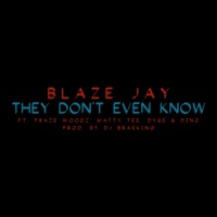 They Don't Even Know (feat. Fraze Woodz, Matty Tee, Dyse & Dino) (feat. Dyse, Fraze Woodz, Dino & Matty Tee) - Single - Blaze Jay