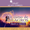 Un Curso de Milagros Fácil y Rápido [“A Course in Miracles” Made Easy]: La maestría de transformar el miedo en amor [The Mastery of Transforming Fear Into Love] (Unabridged) - Alan Cohen