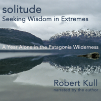 Robert Kull - Solitude: A Year Alone in the Patagonia Wilderness artwork