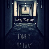 Lonely Hallway - Single - Corey Royalty