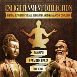 Enlightenment Collection: The Yoga Sutras of Patanjali, Siddhartha, and The Analects of Confucius (Unabridged)